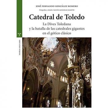 CATEDRAL DE TOLEDO.LA DIVES TOLEDANA Y LA BATALLA DE LAS CATEDRALES GIGANTES EN EL GÓTICO CLÁSICO