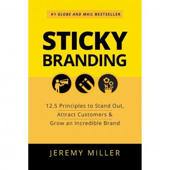 Jeremy Miller Sticky Branding: 12.5 Principles To Stand Out, Attract Customers & Grow An Incredible Brand
