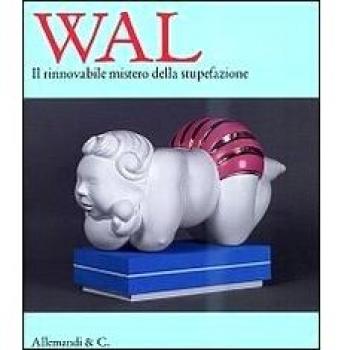 Wal. Il rinnovabile mistero della stupefazione. Catalogo della mostra