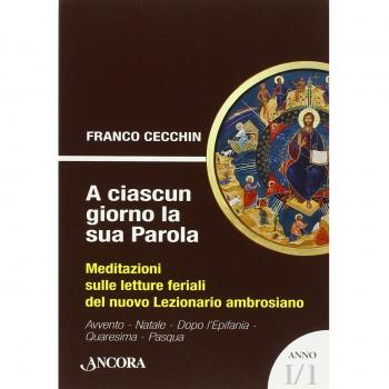 A ciascun giorno la sua Parola. Meditazioni sulle letture feriali del nuovo lezionario ambrosiano. Anno 1 (Vol. 1)