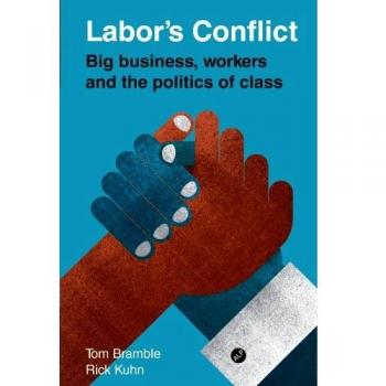 Labor's Conflict: Big Business, Workers and the Politics of Class