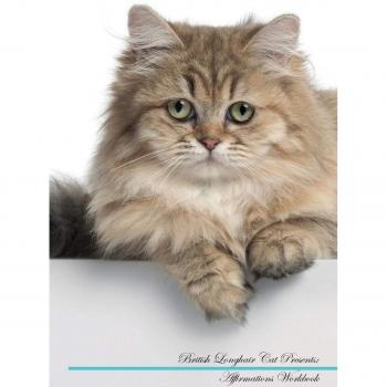 British Longhair Cat Affirmations Workbook British Longhair Cat Presents: Positive and Loving Affirmations Workbook. Includes: Mentoring Questions, Guidance, Supporting You.