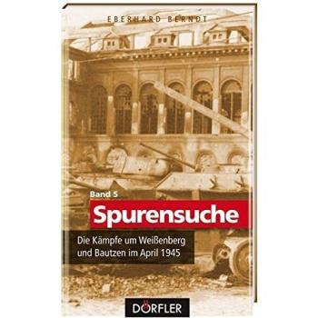 Eberhard Berndt Spurensuche Bd. 5: Die Kämpfe Um Weißenberg Und Bautzen Im April 1945