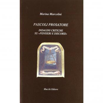 Pascoli prosatore. Indagini critiche su pensieri e discorsi Marina Marcolini