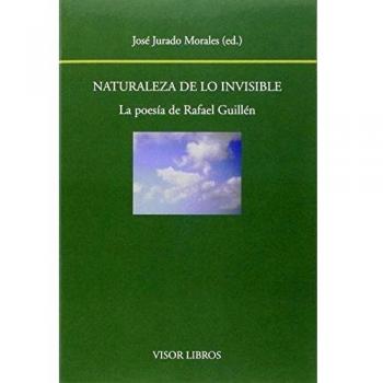 Naturaleza de lo invisible: La poesía de Rafael Guillén (Tapa blanda con solapas).