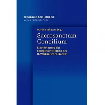 Sacrosanctum Concilium: Eine Relecture der Liturgiekonstitution des II. Vatikanischen Konzils