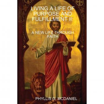 Living A Life Of Purpose And Fulfillment Ii: A New Life Through Faith
