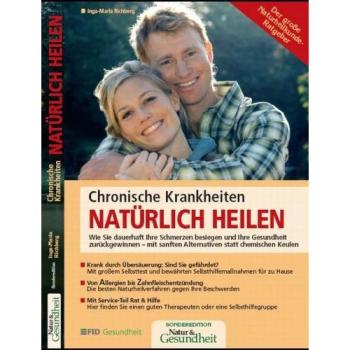 Chronische Krankheiten natürlich heilen: Wie Sie dauerhaft Ihre Schmerzen besiegen und Ihre Gesundheit zurückgewinnen  mit sanften Alternativen statt chemischen Keulen