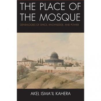 The Place of the Mosque: Genealogies of Space, Knowledge, and Power