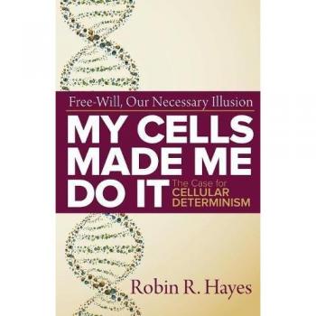 My Cells Made Me Do it: The Case for Cellular Determinism
