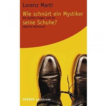 Wie schnürt ein Mystiker seine Schuhe?: Die großen Fragen und der tägliche Kleinkram (Herder Spektrum)