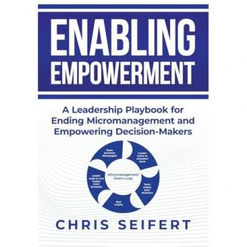 Enabling Empowerment: A Leadership Playbook for Ending Micromanagement and Empowering Decision-Makers