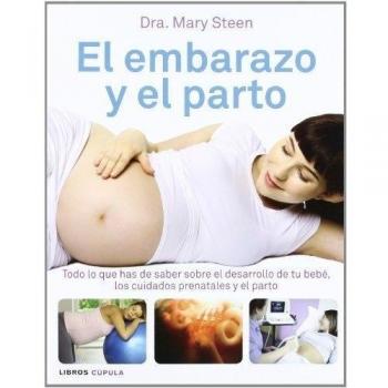El embarazo y el parto. Todo lo que has de saber sobre el desarrollo de tu bebé, los cuidados prenatales