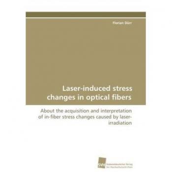 Laser-induced stress changes in optical fibers: About the acquisition and interpretation of in-fiber stress changes caused by laser-irradiation