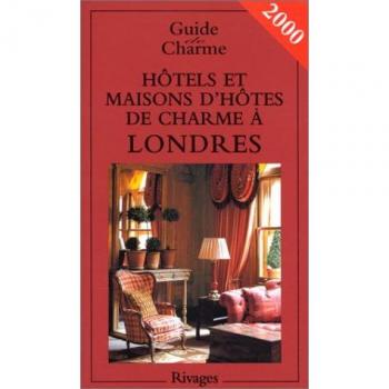 HOTELS ET MAISONS D'HOTES DE CHARME A LONDRES. 2ème édition 2000 (Région)