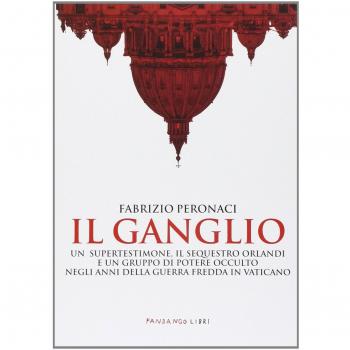 Il ganglio. Un supertestimone, il sequestro Orlandi e un gruppo di potere occulto negli anni della guerra fredda in Vaticano