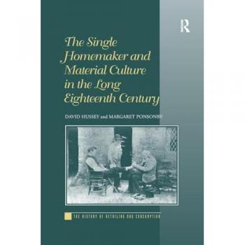 The Single Homemaker and Material Culture in the Long Eighteenth Century (History of Retailing and Consumption)