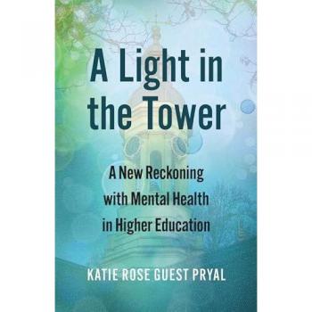 A Light in the Tower: A New Reckoning with Mental Health in Higher Education (Rethinking Careers, Rethinking Academia)