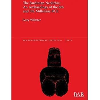 The Sardinian Neolithic: An Archaeology of the 6th and 5th Millennia BCE