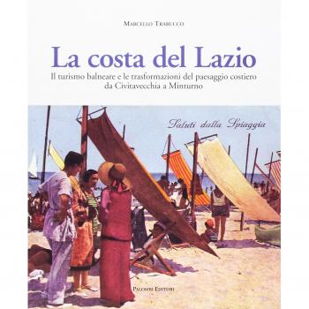 La costa del Lazio. Il turismo balneare e la trasformazione del paesaggio costiero da Civitavecchia a Minturno. Ediz. illustrata