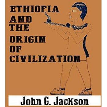Jackson, John G.: Ethiopia and the Origin of Civilization