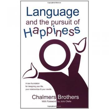 Chalmers Brothers Language And The Pursuit Of Happiness: A New Foundation For Designing Your Life, Your Relationships & Your Results
