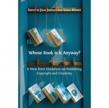 Whose Book is it Anyway? : A View From Elsewhere on Publishing, Copyright and Creativity