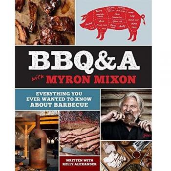 Bbq&a with Myron Mixon : Everything You Ever Wanted to Know about Barbecue, by Myron Mixon