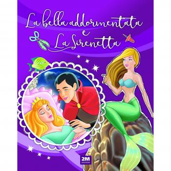 La bella addormentata nel bosco-La sirenetta. Incantevoli fiabe. Ediz. a colori
