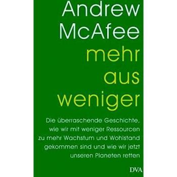 Andrew McAfee Mehr Aus Weniger: Die Überraschende Geschichte, Wie Wir Mit Weniger Ressourcen Zu Mehr Wachstum Und Wohlstand Gekommen Sind