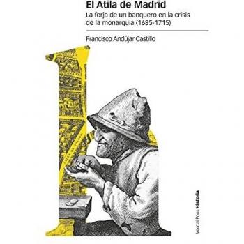 El Atila de Madrid: La forja de un banquero en la crisis de la monarquía