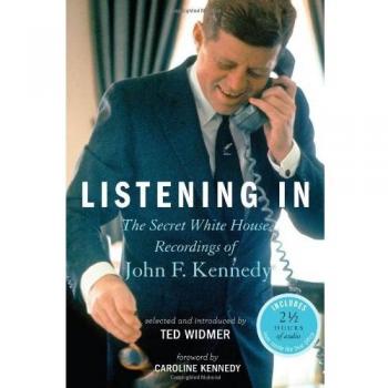 Ted Widmer Listening In: The Secret White House Recordings Of John F. Kennedy