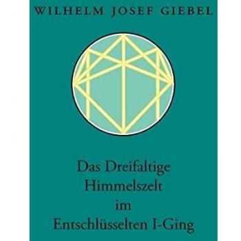Das Dreifaltige Himmelszelt im Entschlsselten I-Ging