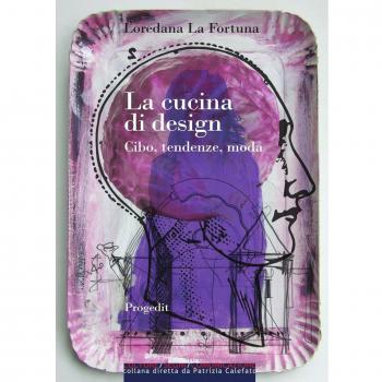 La cucina di design. Cibo, tendenze, moda