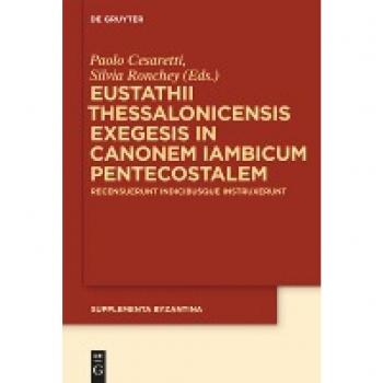 Eustathii Thessalonicensis exegesis in canonem iambicum pentecostalem: Recensuerunt indicibusque instruxerunt Paolo Cesaretti