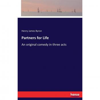Partners for Life: An original comedy in three acts