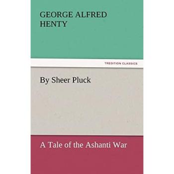 By Sheer Pluck: A Tale of the Ashanti War