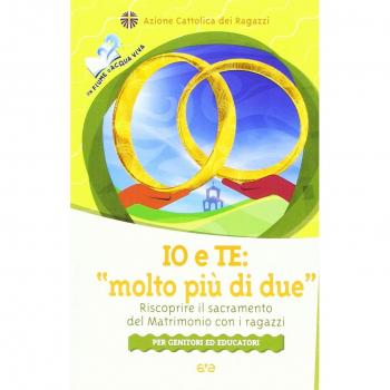 Io e te: «molto più di due». Riscoprire il sacramento del matrimonio con i ragazzi