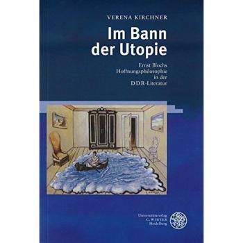 Im Bann der Utopie: Ernst Blochs Hoffnungsphilosophie in der DDR-Literatur