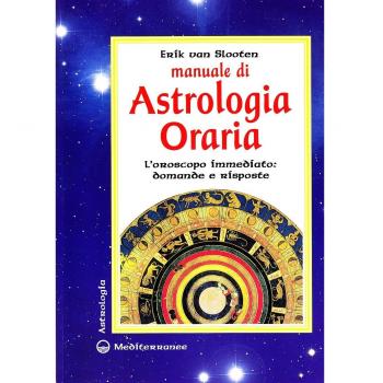 Manuale di astrologia oraria. L'oroscopo immediato: domande e risposte