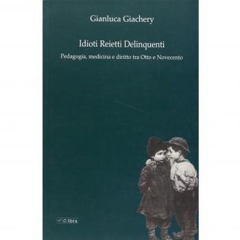 Idioti reietti delinquenti. Pedagogia, medicina e diritto tra Otto e Novecento