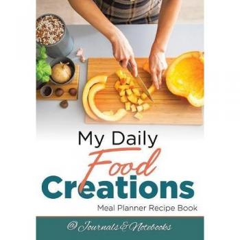 My Daily Food Creations. Meal Planner Recipe Book.