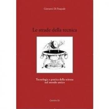 Le strade della tecnica. Tecnologia e pratica della scienza nel mondo antico