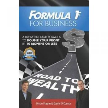Formula 1 for Business: A Breakthrough Formula To Double Your Profit In 10 Months or Less