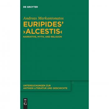 Euripides' Alcestis: Narrative, Myth, and Religion (Untersuchungen zur antiken Literatur und Geschichte, 112)