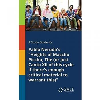 A Study Guide for Pablo Neruda's Heights of Macchu Picchu, The