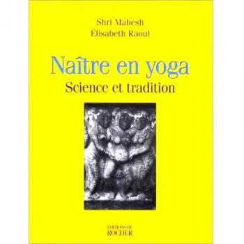 NAITRE EN YOGA. Science et tradition (Age du Verseau)