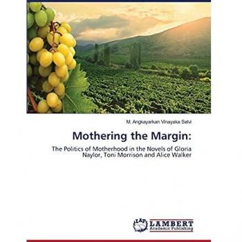 Mothering the Margin:: The Politics of Motherhood in the Novels of Gloria Naylor, Toni Morrison and Alice Walker