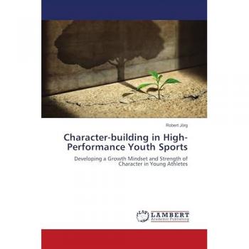 Character-building in High-Performance Youth Sports: Developing a Growth Mindset and Strength of Character in Young Athletes