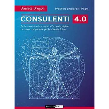 Consulenti 4.0. Dalla comunicazione social all'empatia digitale. Le nuove competenze per le sfide del futuro